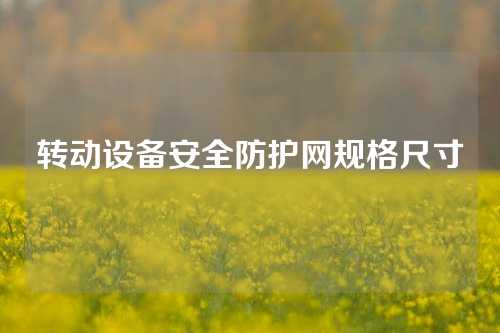 转动设备安全防护网规格尺寸