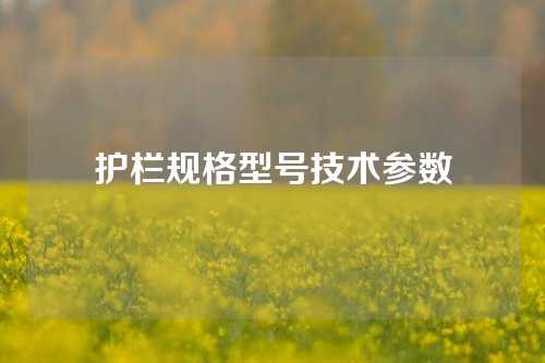 护栏规格型号技术参数