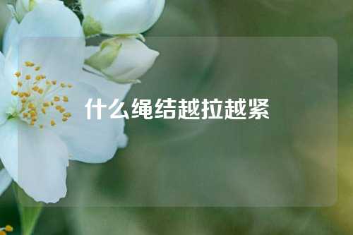 什么绳结越拉越紧